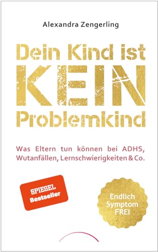 Dein Kind ist kein Problemkind: Was Eltern tun können bei ADHS, Wutanfällen, Lernschwierigkeiten & Co.