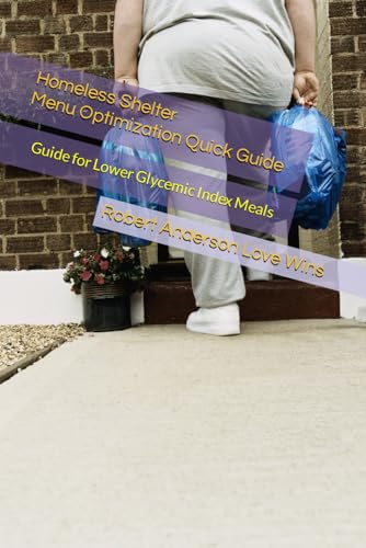 Homeless Shelter Menu Optimization Quick Guide: Guide for Lower Glycemic Index Meals (The Benevolent World: A Global Awakening)