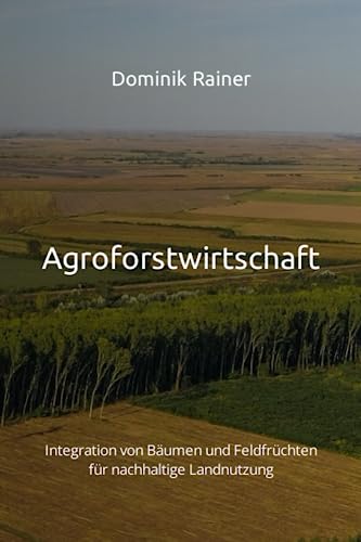 Agroforstwirtschaft: Integration von Bäumen und Feldfrüchten für nachhaltige Landnutzung