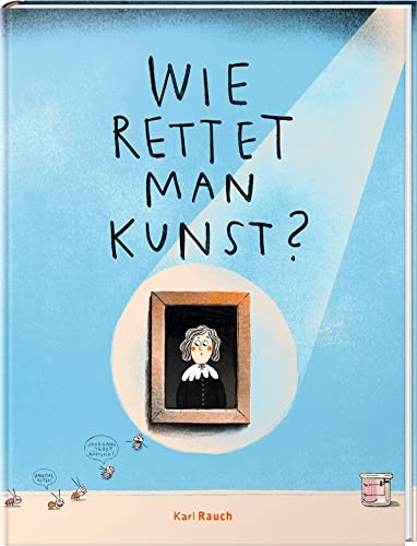 Wie rettet man Kunst?: Über Geheimnisse, Gefahren und Restaurierungsarbeiten