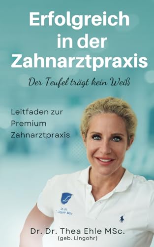 Erfolgreich in der Zahnarztpraxis: Der Teufel trägt kein Weiß - Leitfaden zur Premium Zahnarztpraxis