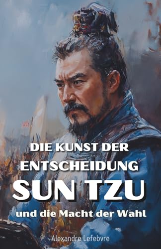 Die Kunst der Entscheidung: Sun Tzu und die Macht der Wahl
