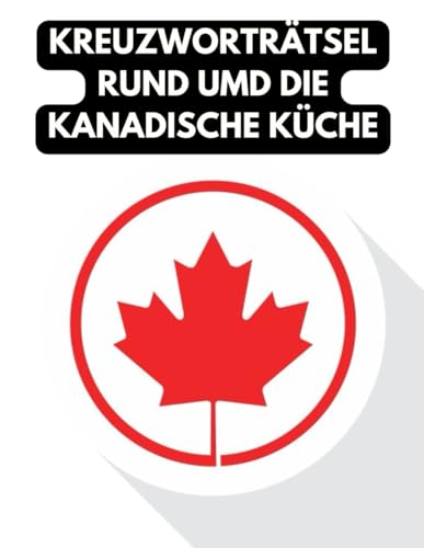 Kreuzworträtsel für Liebhaber der kanadischen Küche.: Fachbegriffe aus der Küche: Rätselheft speziell für Gourmets und Liebhaber der kanadischen Küche.