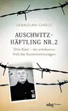 Auschwitzhäftling Nr. 2: Otto Küsel – Der unbekannte Held des Konzentrationslagers