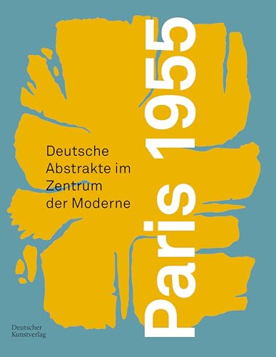 Paris 1955: Deutsche Abstrakte im Zentrum der Moderne (Schriftenreihe der Forschungsstelle Informelle Kunst, 4)
