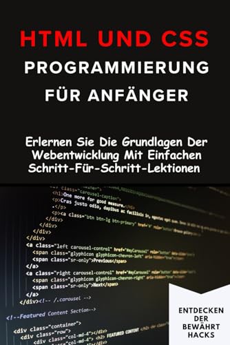 HTML und CSS Programmierung für Anfänger: Erlernen Sie Die Grundlagen Der Webentwicklung Mit Einfachen Schritt-Für-Schritt-Lektionen