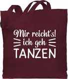 Shirtracer Baumwolltasche - Geschenk - Mir reicht's ich geh tanzen - Unisize - Bordeauxrot - beutel baumwolle stoffbeutel festival sprüchen will jute beuteltasche tanzmariechen spruechen reichts