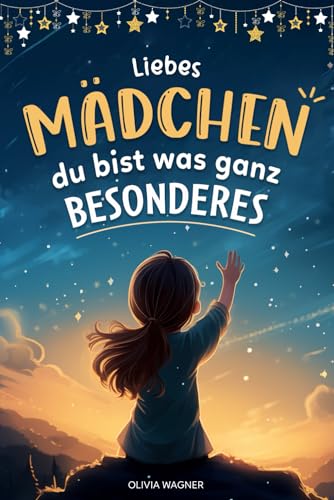 Liebes Mädchen, du bist was ganz Besonderes!: Inspirierende und Motivierende Kurzgeschichten für Mädchen über innere Stärke, Selbstliebe und Freundschaft | Kinderbuch | Geschenk für Mädchen