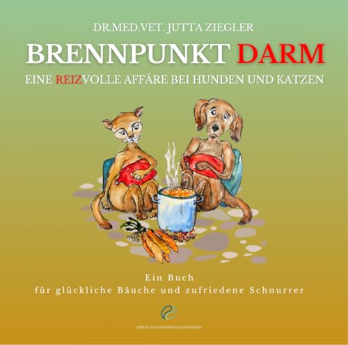 Brennpunkt Darm - EINE REIZVOLLE AFFÄRE BEI HUNDEN UND KATZEN: Ein Buch für glückliche Bäuche und zufriedene Schnurrer