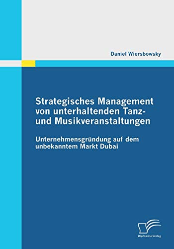 Strategisches Management von unterhaltenden Tanz- und Musikveranstaltungen: Unternehmensgründung auf dem unbekannten Markt Dubai