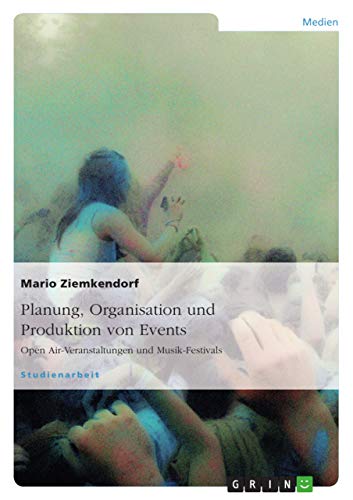 Planung, Organisation und Produktion von Events: Open Air-Veranstaltungen und Musik-Festivals