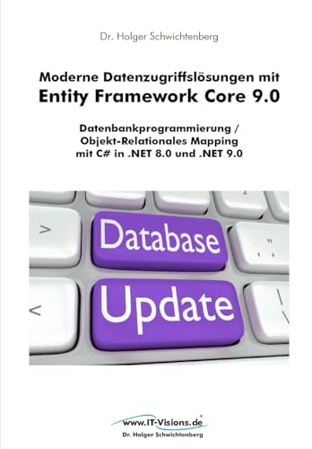 Moderne Datenzugriffslösungen mit Entity Framework Core 9.0: Datenbankprogrammierung / Objekt-Relationales Mapping mit C# in .NET 8.0 und .NET 9.0 ... von Dr. Holger Schwichtenberg, Band 4)