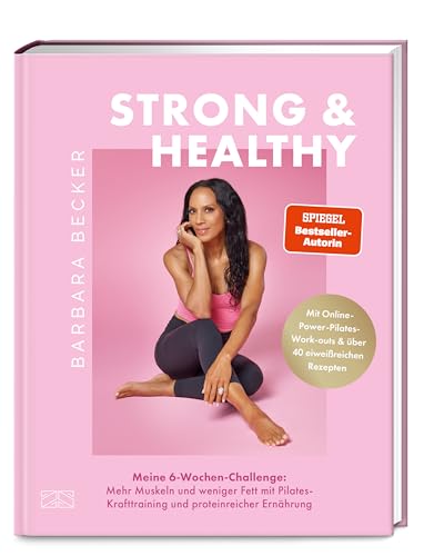 Strong & Healthy: Meine 6-Wochen-Challenge: Mehr Muskeln und weniger Fett mit Pilates-Krafttraining und proteinreicher Ernährung