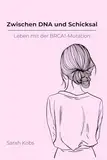 Zwischen DNA und Schicksal: Leben mit der BRCA1-Mutation