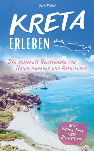 Kreta erleben - Der kompakte Reiseführer für Naturliebhaber und Abenteurer. Malerische Landschaften, traumhafte Strände und mystische Geschichte. Mit Insider-Tipps einer Reiseleiterin.