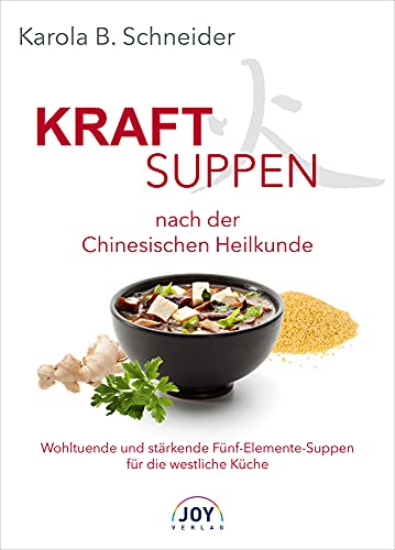 Kraftsuppen nach der Chinesischen Heilkunde. Wohltuende und stärkende Fünf-Elemente-Suppen für die westliche Küche