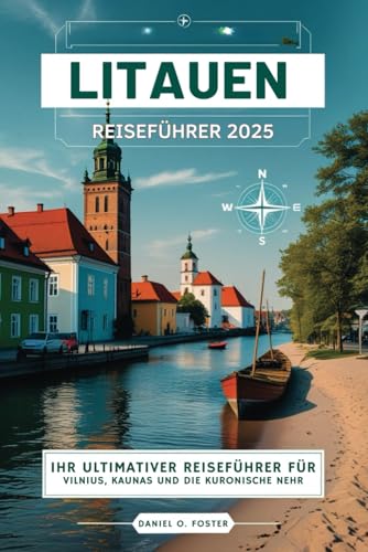 LITAUEN REISEFÜHRER 2025: Ihr ultimativer Reiseführer für Vilnius, Kaunas und die Kurische Nehrung