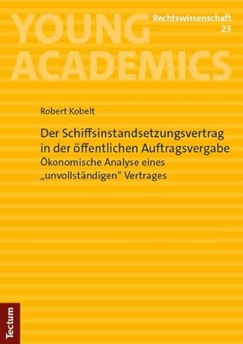 Der Schiffsinstandsetzungsvertrag in der öffentlichen Auftragsvergabe: Ökonomische Analyse eines „unvollständigen“ Vertrages (Young Academics: Rechtswissenschaft)