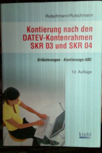 Kontierung nach den DATEV-Kontenrahmen SKR 03 und SKR 04: Erläuterungen, Kontierungs-ABC.