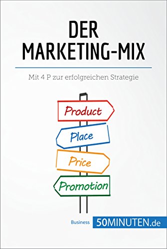 Der Marketing-Mix: Mit 4 P zur erfolgreichen Strategie (Management und Marketing)