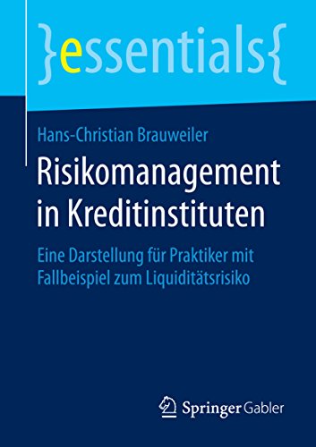 Risikomanagement in Kreditinstituten: Eine Darstellung für Praktiker mit Fallbeispiel zum Liquiditätsrisiko (essentials)