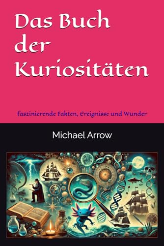 Das Buch der Kuriositäten: faszinierende Fakten, Ereignisse und Wunder