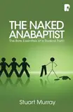 The Naked Anabaptist: The Bare Essentials of a Radical Faith