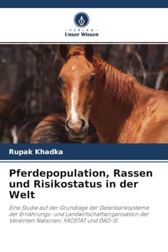 Pferdepopulation, Rassen und Risikostatus in der Welt: Eine Studie auf der Grundlage der Datenbanksysteme der Ernährungs- und Landwirtschaftsorganisation der Vereinten Nationen: FAOSTAT und DAD-IS