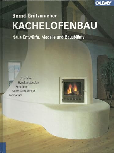 Kachelofenbau: Neue Entwürfe, Modelle und Bauabläufe