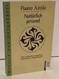Natürlich gesund. Ein praktisches Handbuch biologischer Heilmethoden.