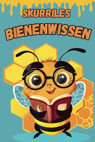 Skurriles Bienenwissen: Über 600 verrückte, skurrile und lustige Fakten für Bienenliebhaber und Imker – Ein humorvolles Geschenk für alle Bienenfreunde