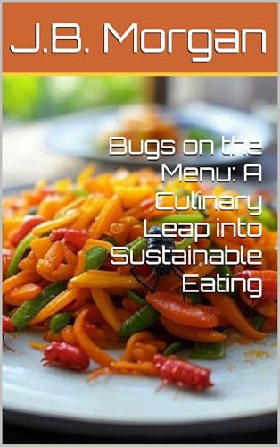 Bugs on the Menu: A Culinary Leap into Sustainable Eating (Global Culinary Adventures Book 11) (English Edition)
