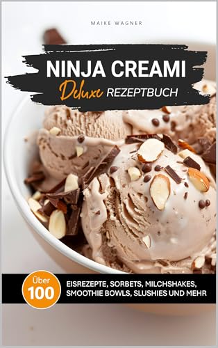 NINJA CREAMI DELUXE REZEPTBUCH: Über 100 leckere und einfache Rezepte für Eis, Sorbets, Smoothie Bowls, Milchshakes, Slushies und mehr (NINJA CREAMI REZEPTBÜCHER)