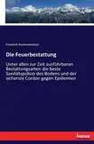 Die Feuerbestattung: Unter allen zur Zeit ausführbaren Bestattungsarten die beste Sanitätspolizei des Bodens und der sicherste Cordon gegen Epidemien