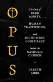 Opus: The Cult of Dark Money, Human Trafficking, and Right-Wing Conspiracy inside the Catholic Church (English Edition)