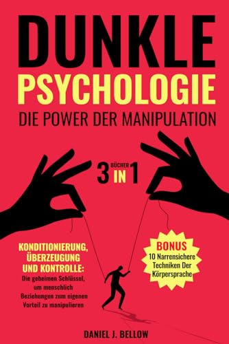 DUNKLE PSYCHOLOGIE: DIE POWER DER MANIPULATION - 3 BÜCHER IN 1: Konditionierung, Überzeugung und Kontrolle: die geheimen Schlüssel, um menschliche Beziehungen zum eigenen Vorteil zu manipulieren