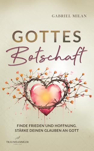 Gottes Botschaft: Begegnungen mit Herrn I Finde Frieden und Hoffnung I Stärke deinen Glauben an Gott I Texte, Gedichte und Weisheiten I Christ I Jesus Christus ( christliche Bücher)