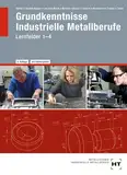 Grundkenntnisse Industrielle Metallberufe: Lernfelder 1--4: Nach Lernfeldern 1-4. Mit vielen Beispielen, Übungen, Aufgaben