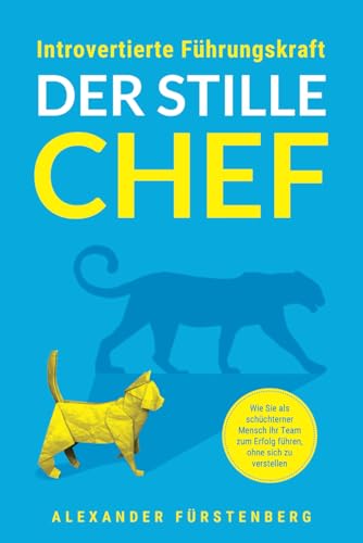 Introvertierte Führungskraft - Der stille Chef: Wie Sie als schüchterner Mensch Ihr Team zum Erfolg führen, ohne sich zu verstellen