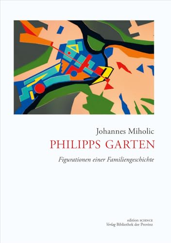 Philipps Garten: Figurationen einer Familiengeschichte (edition SCIENCE · Verlag Bibliothek der Provinz)