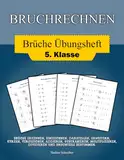 Bruchrechnen für die 5. Klasse: Brüche Übungsheft mit zahlreichen Aufgaben zur Addition, Subtraktion, Multiplikation, Division und mehr (mit Lösungen zur Selbstkontrolle).