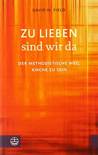 Zu lieben sind wir da: Der methodistische Weg, Kirche zu sein