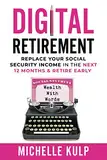 Digital Retirement: Replace Your Social Security Income In The Next 12 Months & Retire Early (Wealth With Words)