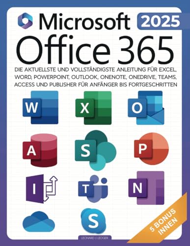 Microsoft Office 365 für Anfänger: Die aktuellste und vollständigste Anleitung für Excel, Word, PowerPoint, Outlook, OneNote, OneDrive, Teams, Access und Publisher für Anfänger bis Fortgeschritten