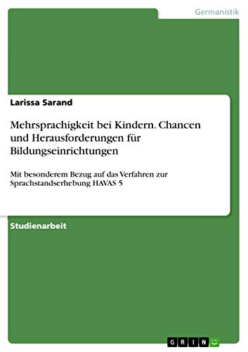 Mehrsprachigkeit bei Kindern. Chancen und Herausforderungen für Bildungseinrichtungen: Mit besonderem Bezug auf das Verfahren zur Sprachstandserhebung HAVAS 5