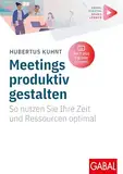 Meetings produktiv gestalten: So nutzen Sie Ihre Zeit und Ressourcen optimal | (Mit digitalen Zusatzinhalten zum Buch) (Whitebooks)