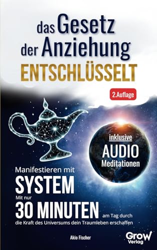 Das Gesetz der Anziehung entschlüsselt - Manifestieren mit System: Mit nur 30 Minuten am Tag durch die Kraft des Universums dein Traumleben erschaffen (+Arbeitsblätter und Audio-Meditationen) 2.Aufl.