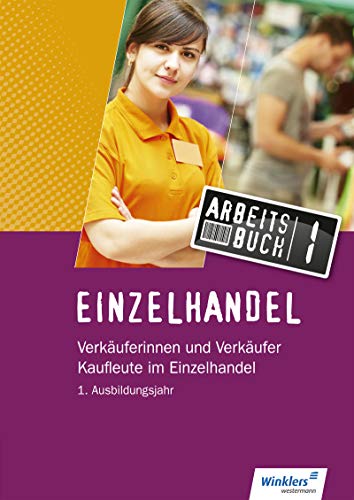 Einzelhandel: 1. Ausbildungsjahr: Arbeitsbuch: Verkäuferinnen und Verkäufer, Kaufleute im Einzelhandel