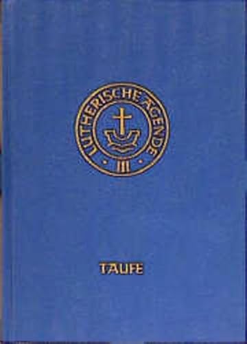 Agende für evangelisch-luthersche Kirchen und Gemeinden. Band III: Die Amtshandlungen. Teil 1: Die Taufe