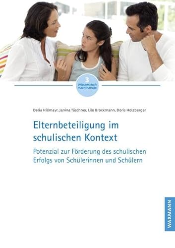 Elternbeteiligung im schulischen Kontext: Potenzial zur Förderung des schulischen Erfolgs von Schülerinnen und Schülern (Wissenschaft macht Schule)